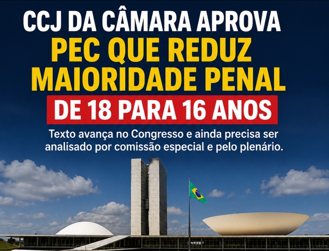 🚨 CCJ DA CÂMARA APROVA PEC QUE REDUZ MAIORIDADE PENAL PARA 16 ANOS