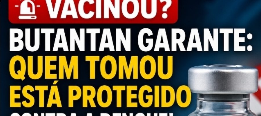🚨 VACINOU? BUTANTAN GARANTE: QUEM TOMOU ESTÁ PROTEGIDO CONTRA A DENGUE