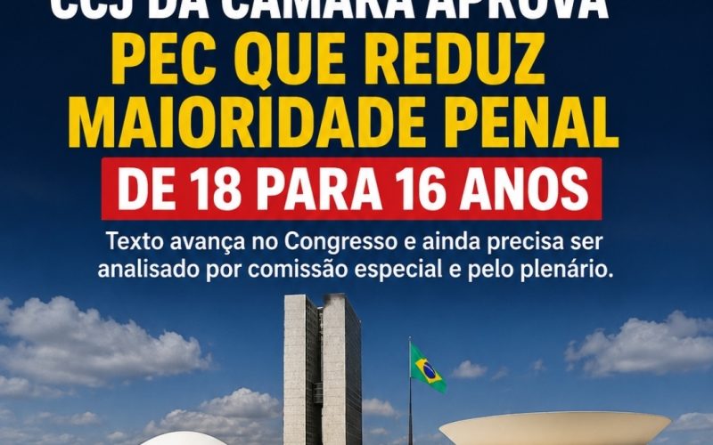 🚨 CCJ DA CÂMARA APROVA PEC QUE REDUZ MAIORIDADE PENAL PARA 16 ANOS